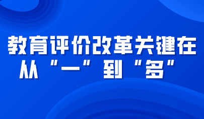 观点丨教育评价改革关键在从“一”到“多”