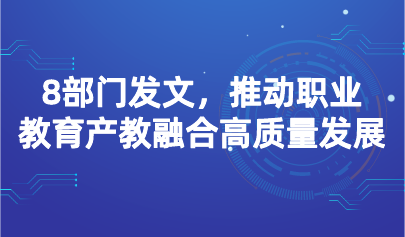 看点 | 8部门发文，推动职业教育产教融合高质量发展